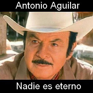 Antonio Aguilar - Nadie es eterno Letra y acordes de guitarra y piano
